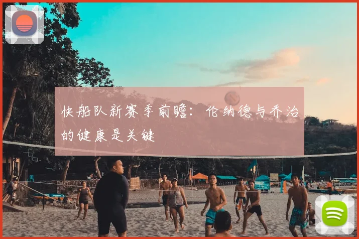 快船队新赛季前瞻：伦纳德与乔治的健康是关键